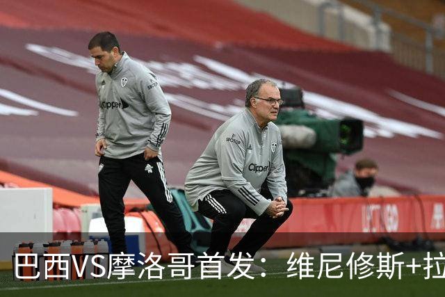 巴西VS摩洛哥首发：维尼修斯+拉菲尼亚 胖虎配吉马良斯